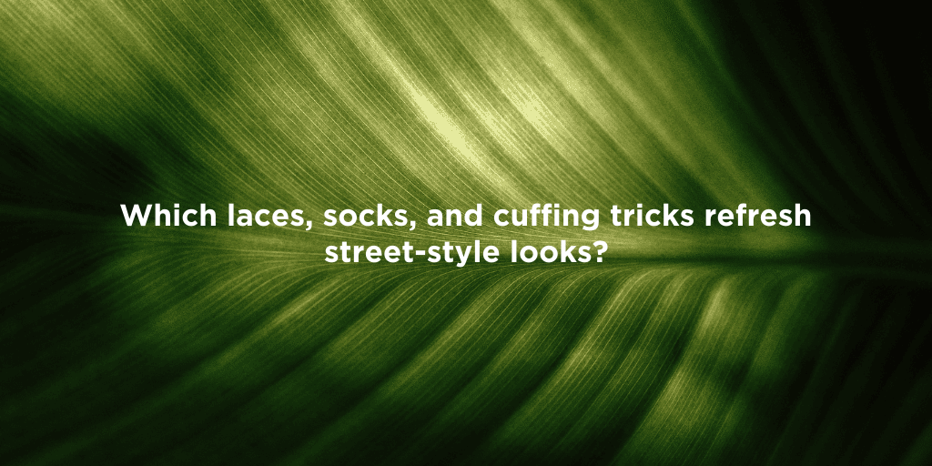 Styling Tips: Laces, Socks & Cuffing